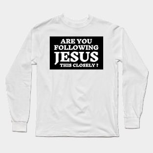 Are you following Jesus this Close? Long Sleeve T-Shirt